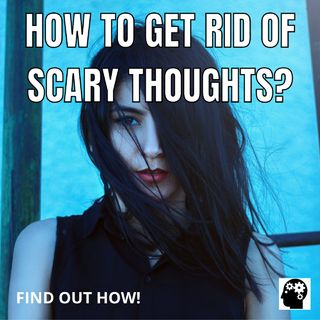 How to Get Rid of Scary Thoughts?