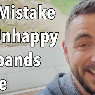 The Mistake All Unhappy Husbands Make