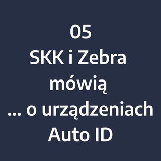 Odcinek 5 - SKK i Zebra mówią... o urządzeniach Auto ID