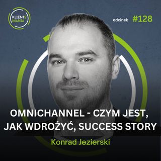 KLM #128: Omnichannel - czym jest, jak wdrożyć, success story - Konrad Jezierski