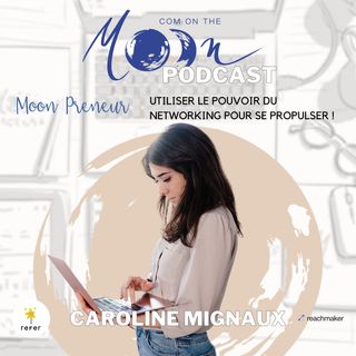 #MoonPreneur - Utiliser le pouvoir du Networking pour se propulser ! avec Caroline Mignaux