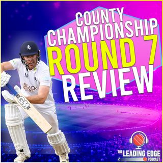 County Championship Round 7 Review Podcast | ZAK CRAWLEY FINDS FORM