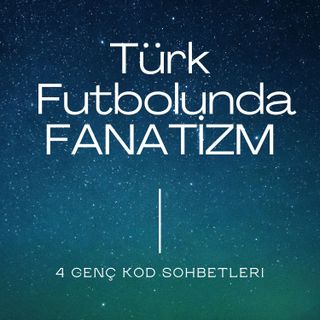 Türk Futbolunda Fanatizm - 4 Genç KOD Sohbetleri