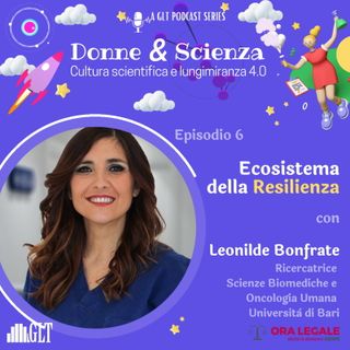 LA SCIENZA DELLE DONNE - 6 Puntata - Ecosistema della resilienza - Leonilde Bonfrate