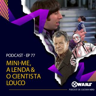 XWARS #77 Mini-me, a lenda e o cientista louco