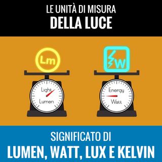 Watt, Lumen, Lux, Kelvin, unità di misura della luce