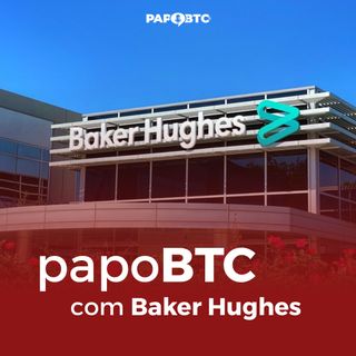 Carreira e Oportunidades no Setor Energético | Papo BTC com Baker Hughes