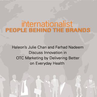 Haleon’s Julie Chan and Farhad Nadeem Discuss Innovation in OTC Marketing by Delivering Better on Everyday Health