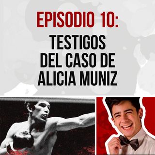 Episodio 10: Testigos del caso Alicia Muniz  -