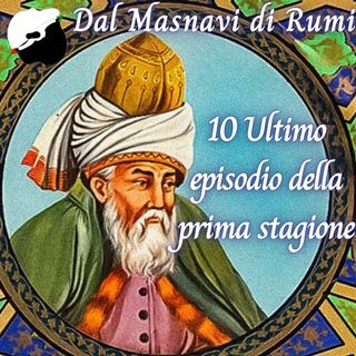 Dal Masnavi di Rumi: 10 Ultimo episodio della prima stagione