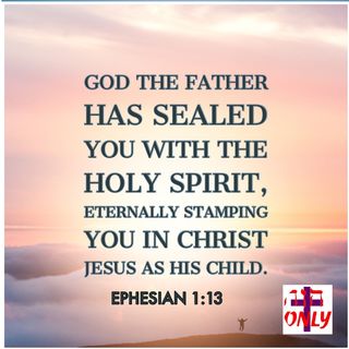 Sealed Eternally by the Holy Spirit of God Stamped in Christ Jesus.