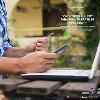 187 Como enviar dinheiro para fora do Brasil de forma segura? – Entrevista com Milton Machado, CEO da Atlantis Pagamentos Eletrônicos