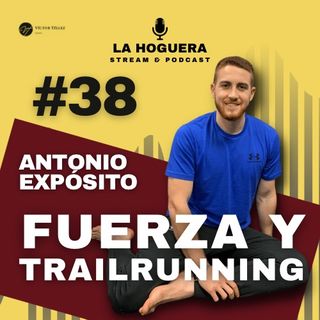 La Hoguera #38 Fuerza y Trailrunning con Antonio Expósito