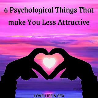 6 Psychological Things That make You Less Attractive