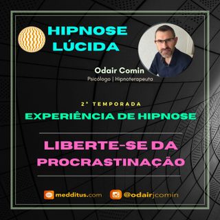 #18 | Experiência de Hipnose para Libertar-se da Procrastinação | Odair Comin