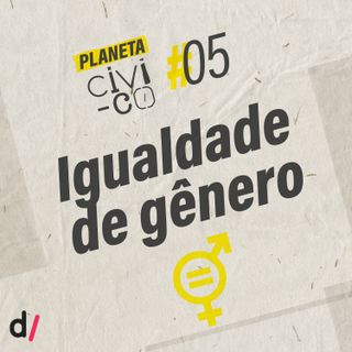 Planeta Civi-Co #05 - Igualdade de gênero