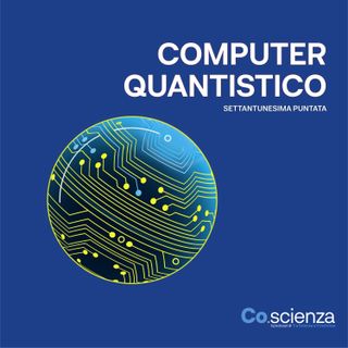Computer Quantistico (Settantunesima Puntata)