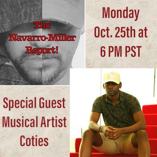 "The Navarro-Miller Report!" Ep. 7 with Special Guest Co-Host Musical Artist Coties