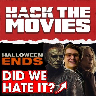 Did We Hate Halloween Ends? - Hack The Movies (#179)