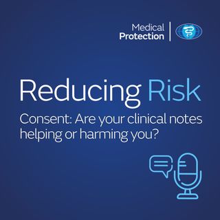 Reducing Risk – Episode 3 – Consent: Are your clinical notes helping or harming you?