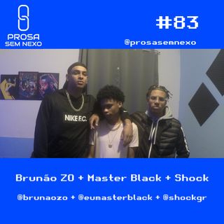 Brunão ZO + Master Black + Shock - Prosa Sem Nexo Podcast #83