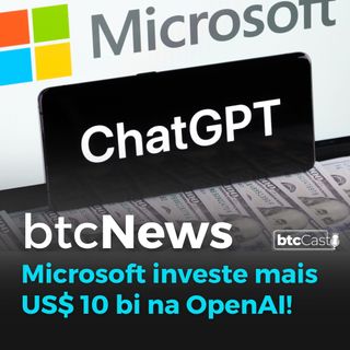 BTC News - Microsoft investe mais US$ 10 bi na OpenAI!