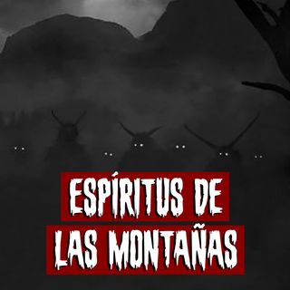 Espíritus de las montañas | Historias reales de terror