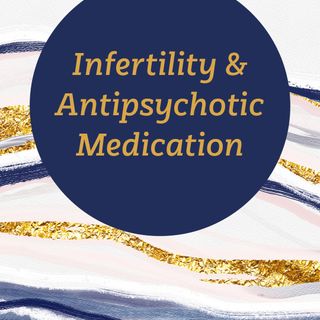 Infertility & Antipsychotic Medication