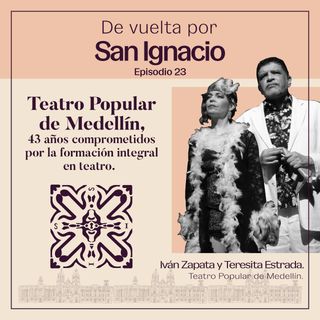 Ep #23 Teatro Popular de Medellín - TPM - 43 años comprometidos con la formación integral del teatro- Iván Zapata y Teresita Estrada