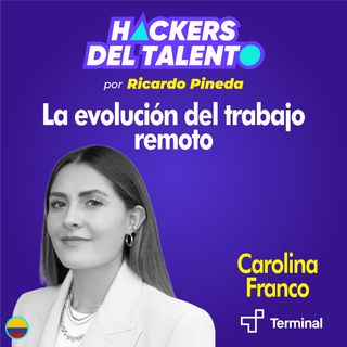 264. La evolución del trabajo remoto -  Carolina Franco (Terminal)