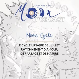 #MoonCycle8 Juillet - Rayonnement d’amour, de partage et de nature
