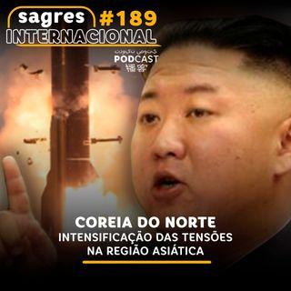 Sagres Internacional #189 | Coreia do Norte: intensificação das tensões na região asiática