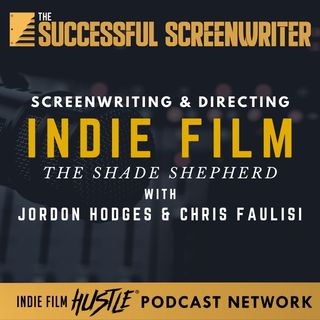 Ep19 - Screenwriting and Directing Indie Film: The Shade Shepherd