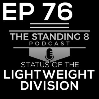 EP 76 | Current State of The Lightweight Division