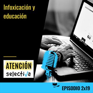CAPÍTULO 2x19 - Infoxicación y educación