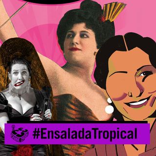 Sicalípticas: cupleteras, copleras y otras reinas del cabaret (ENSALADA TROPICAL - CARNE CRUDA #988)