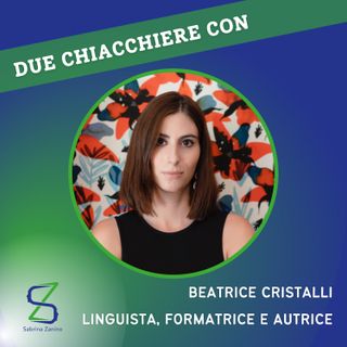 080 - Due Chiacchere con Beatrice Cristalli, linguista, autrice e formatrice