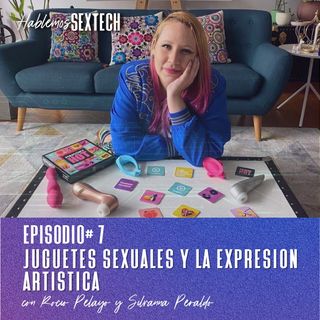 Juguetes Sexuales y La Expresión Artística | Hablemos SEXTECH 07