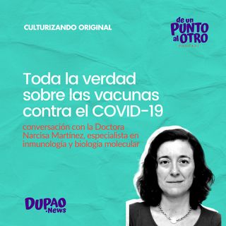 E45 • Toda la verdad sobre las vacunas contra el COVID-19, con la Dra. Narcisa Martínez • DUPAO.news