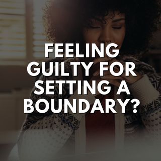 Feeling guilty for setting a boundary?