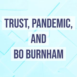 Trust, Pandemic, and Bo Burnum