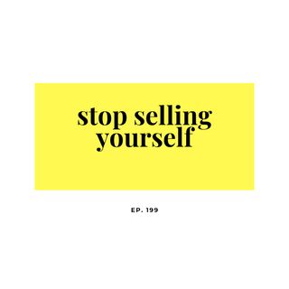Ep. 199 Stop selling yourself short