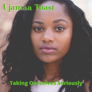 Ujamaa Toast - Taking Ourselve Seriously