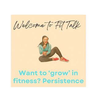 Want To ‘grow’ In Fitness??? Persistence Is Key