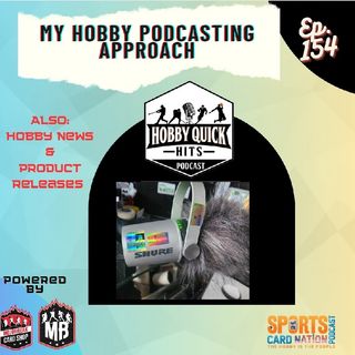Hobby Quick Hits Ep.154 Approach to Hobby Podcasting