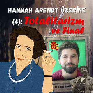 Hannah Arendt Üzerine (4): Totalitarizm (Allah'ın Yozgatlısı ve Final)