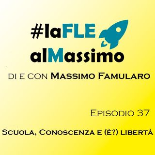 FleAlMassimo – Episodio 37 -  Scuola Conoscenza e (è?) libertà