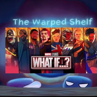 The Warped Shelf - What If...?