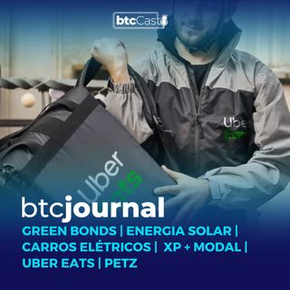 Green Bonds, Energia Solar e Carros Elétricos | XP + Modal, Uber Eats e Petz | BTC Journal 13/01/22