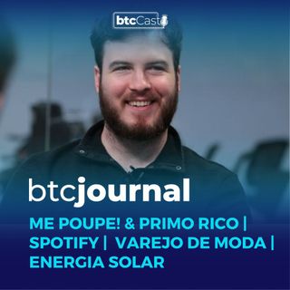 Me Poupe e Grupo Primo, Spotify, Cogna e Ânima, Energia Solar e Varejo Moda  | BTC Journal 02/02/23